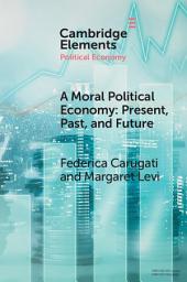 Icon image A Moral Political Economy: Present, Past, and Future