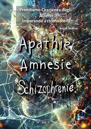 Icon image Apatìa, Amnesia, Schizofrenia - Prendiamo Coscienza degli ALIENI, imparando a riconoscerli - Vol. 7