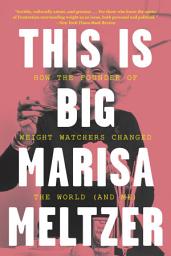 Icon image This Is Big: How the Founder of Weight Watchers Changed the World -- and Me