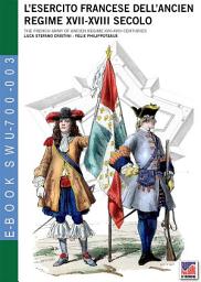 Icon image L’esercito francese dell’Ancien Regime XVII-XVIII secolo: The french army of ancien regime XVII-XVIII centuries