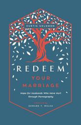 Icon image Redeem Your Marriage: Hope for Husbands Who Have Hurt through Pornography