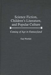 Icon image Science Fiction, Children's Literature, and Popular Culture: Coming of Age in Fantasyland