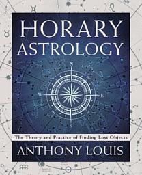 Icon image Horary Astrology: The Theory and Practice of Finding Lost Objects