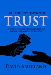 Icon image The Tribe That Discovered Trust: How trust is created lost and regained in commercial interactions