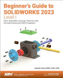 Icon image Beginner's Guide to SOLIDWORKS 2023 - Level I: Parts, Assemblies, Drawings, PhotoView 360 and SimulationXpress