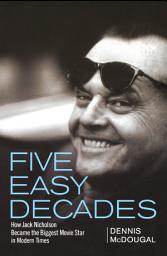 Icon image Five Easy Decades: How Jack Nicholson Became the Biggest Movie Star in Modern Times