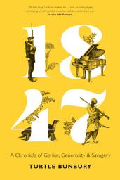 Icon image 1847: A Chronicle of Genius, Generosity & Savagery
