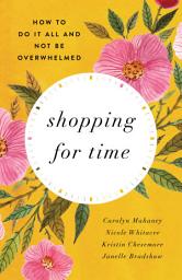 Icon image Shopping for Time (Redesign): How to Do It All and NOT Be Overwhelmed