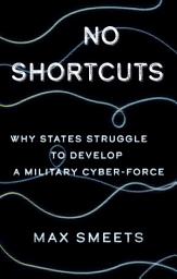 Icon image No Shortcuts: Why States Struggle to Develop a Military Cyber-Force