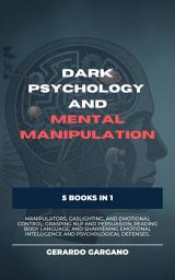 Icon image Dark Psychology and Mental Manipulation: Five Books in One: Your essential guide to spotting manipulators, navigating gaslighting and emotional ... of NLP and persuasion, decoding body language