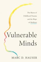 Icon image Vulnerable Minds: The Harm of Childhood Trauma and the Hope of Resilience