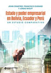Icon image Estado y poder empresarial en Bolivia, Ecuador y Perú: Un estudio comparativo