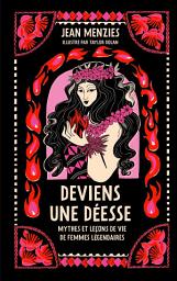 Icon image Deviens une déesse: Mythes et leçons de vie de femmes légendaires