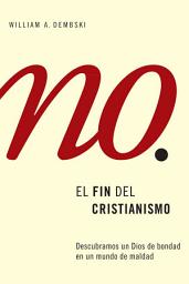 Icon image El fin del cristianismo: Cómo encontrar a un Dios bueno en un mundo malo