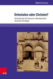 Icon image Orientalen oder Christen?: Orientalisches Christentum in Reiseberichten deutscher Theologen