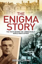 Icon image The Enigma Story: The Truth Behind the 'Unbreakable' World War II Cipher