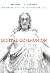 Icon image Digital Communion: Marshall McLuhan's Spiritual Vision for a Virtual Age