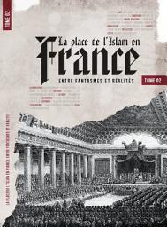 Icon image La place de l'Islam en France - Tome 2 - Entre Fantasmes et Réalités - Thomas Sibille