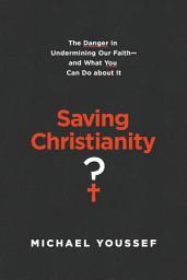 Icon image Saving Christianity?: The Danger in Undermining Our Faith -- and What You Can Do about It