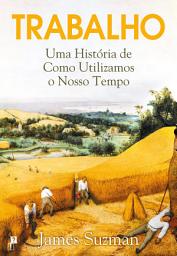 Icon image Trabalho: uma história de como utilizamos o nosso tempo
