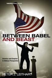 Icon image Between Babel and Beast: America and Empires in Biblical Perspective