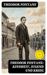 Icon image Theodor Fontane: Kindheit, Jugend und Krieg: Bereicherte Ausgabe.