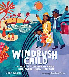 Icon image Windrush Child: The Tale of a Caribbean Child Who Faced a New Horizon