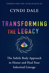 Icon image Transforming the Legacy: The Subtle Body Approach to Honor and Heal Your Inherited Lineage
