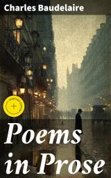 Icon image Poems in Prose: Enriched edition. Exploring Beauty, Decadence, & the Human Psyche in Symbolist Prose
