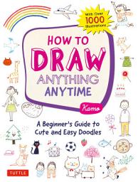 Icon image How to Draw Anything Anytime: A Beginner's Guide to Cute and Easy Doodles (Over 1,000 Illustrations)