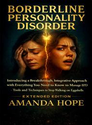 Icon image BORDERLINE PERSONALITY DISORDER: INTRODUCING A BREAKTHROUGH, INTEGRATIVE APPROACH WITH EVERYTHING YOU NEED TO KNOW TO MANAGE BPD TOOLS AND TECHNIQUES TO STOP WALKING ON EGGSHELLS