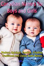 Icon image Canadian Names for Boys and Girls: Modern, Spiritual, Familiar, Creative, Traditional and Classic Baby Names