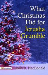 Icon image What Christmas Did For Jerusha Grumble: What Christmas Did for Jerusha Grumble: A Heartwarming Holiday Tale