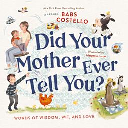 Icon image Did Your Mother Ever Tell You?: Words of Wisdom, Wit, and Love