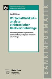 Icon image Wirtschaftlichkeitsanalyse elektronischer Bankvertriebswege: Ein szenariogestütztes Vorgehensmodell zur Unterstützung strategischer Investitionsentscheidungen