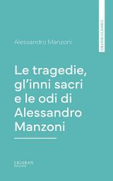 Icon image Le tragedie, gl'inni sacri e le odi di Alessandro Manzoni