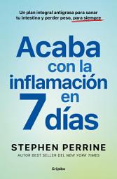 Icon image Acaba con la inflamación en 7 días: Un plan integral antigrasa para sanar tu intestino y perder peso, para siempre