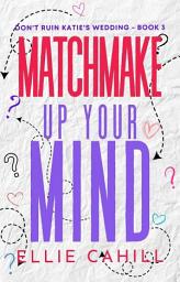 Icon image Matchmake Up Your Mind: A Romantic Comedy