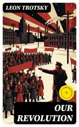 Icon image Our Revolution: Enriched edition. Essays on Working-Class and International Revolution, 1904-1917