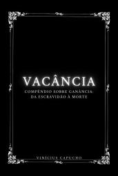 Icon image Vacância: Compêndio Sobre Ganância: Da Escravidão à Morte