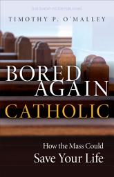 Icon image Bored Again Catholic: How the Mass Could Save Your Life