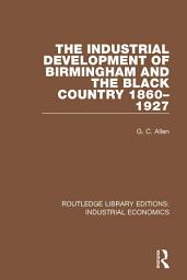 Icon image The Industrial Development of Birmingham and the Black Country, 1860-1927