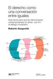 Icon image El derecho como una conversación entre iguales: Qué hacer para que las democracias contemporáneas se abran –por fin– al diálogo ciudadano