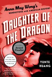 Icon image Daughter of the Dragon: Anna May Wong's Rendezvous with American History