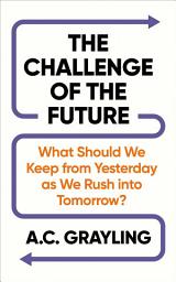 Icon image The Challenge of the Future: What Should We Keep from Yesterday as We Rush into Tomorrow?
