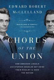 Icon image Chorus of the Union: How Abraham Lincoln and Stephen Douglas Set Aside Their Rivalry to Save the Nation