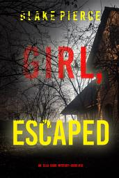 Icon image Girl, Escaped (An Ella Dark FBI Suspense Thriller—Book 10)