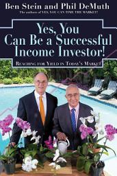 Icon image Yes, You Can Be A Successful, Income Investor!: Reaching for Yield in Today's Market