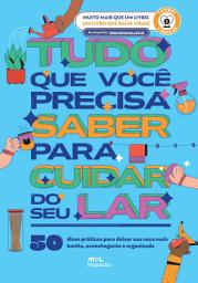 Icon image Tudo O Que Você Precisa Saber Para Cuidar Do Seu Lar: 50 dicas práticas para deixar sua casa mais bonita, aconchegante e organizada