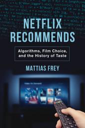 Icon image Netflix Recommends: Algorithms, Film Choice, and the History of Taste